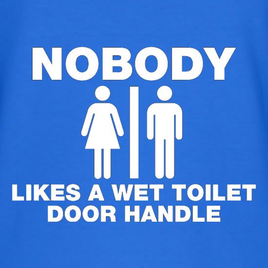 Nobody Likes A Wet Toilet Door Handle t shirt